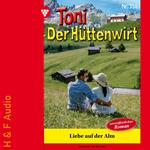 Liebe auf der Alm - Toni der Hüttenwirt, Band 351 (ungekürzt)