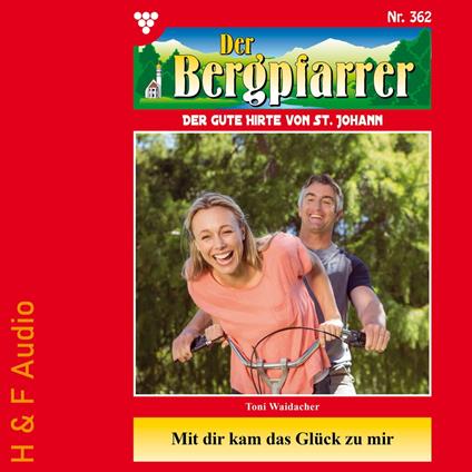 Mit dir kam das Glück zu mir - Der Bergpfarrer, Band 362 (ungekürzt)