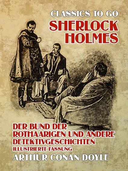 Sherlock Holmes Der Bund der Rothaarigen und andere Detektivgeschichten Illustrierte Fassung