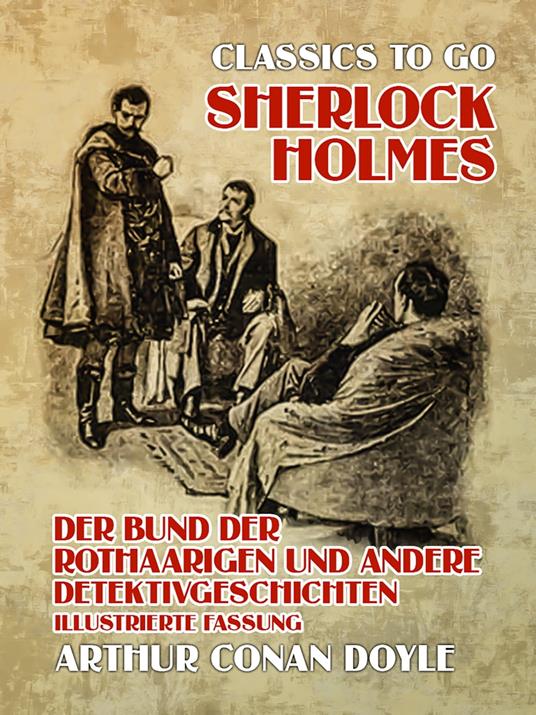 Sherlock Holmes Der Bund der Rothaarigen und andere Detektivgeschichten Illustrierte Fassung