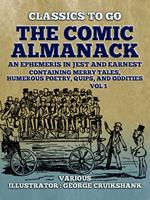 The Comic Almanack An Ephemeris in Jest and Earnest, Containing Merry Tales, Humerous Poetry, Quips, and Oddities Vol 1 (of 2)