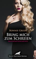 Bring mich zum Schreien | Erotische Geschichte