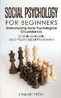 Social Psychology for Beginners: Understanding Socio- Psychological Circumstances - 25 Easily-Explicable Socio-Psychological Phenomena