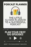 Podcast Planner: The Little Guided Planner to a Successful Podcast