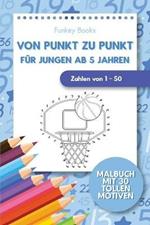 Von Punkt zu Punkt fur Jungen ab 5 Jahren - Zahlen von 1 - 50: Malbuch mit 30 tollen Motiven