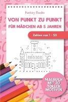 Von Punkt zu Punkt fur Madchen 5 Jahren - Zahlen von 1 - 50: Malbuch mit 30 tollen Motiven