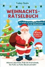 Weihnachtsratselbuch fur Kinder im Alter von 4 bis 8 Jahren - Ein lustiges und kreatives Aktivitatsbuch fur die Weihnachtszeit: Inklusive Labyrinthe, finde die Unterschiede, von Punkt-zu-Punkt Ratsel und mehr!