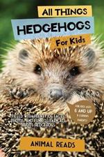 All Things Hedgehogs For Kids: Filled With Plenty of Facts, Photos, and Fun to Learn all About hedgehogs