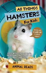 All Things Hamsters For Kids: Filled With Plenty of Facts, Photos, and Fun to Learn all About Hamsters