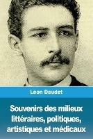 Souvenirs des milieux litteraires, politiques, artistiques et medicaux