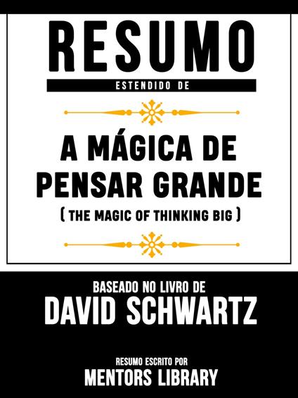 Resumo Estendido: A Mágica De Pensar Grande (The Magic Of Thinking Big)