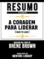 Resumo Estendido: A Coragem Para Liderar (Dare To Lead) - Baseado No Livro De Brené Brown