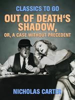 Out of Death's Shadow, Or, A Case Without Precedent