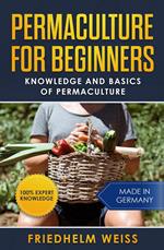 Permaculture for Beginners: Knowledge and Basics of Permaculture