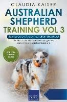 Australian Shepherd Training Vol 3 - Taking care of your Australian Shepherd: Nutrition, common diseases and general care of your Australian Shepherd