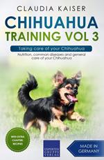 Chihuahua Training Vol 3 – Taking care of your Chihuahua: Nutrition, common diseases and general care of your Chihuahua