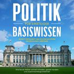 Politik Basiswissen für Einsteiger: Schritt für Schritt das politische System Deutschlands verstehen - Wie Sie als Wähler schnell mitreden, gezielt handeln und Zusammenhänge erkennen