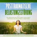 Posttraumatische Belastungsstörung: Das Selbsthilfebuch - Die Ursachen der PTBS Schritt für Schritt verstehen und erfolgreich therapieren - inkl. 10-Wochen-Transformationsplan zur Traumabewältigung