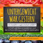 Untergewicht war gestern: Die Zunehm-Logik einfach erklärt | Schnell und Gesund zunehmen und die Unterernährung erfolgreich bekämpfen | + viele leckere Smoothie und Shake Rezepte