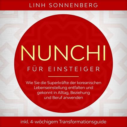 Nunchi für Einsteiger: Wie Sie die Superkräfte der koreanischen Lebenseinstellung entfalten und gekonnt in Alltag, Beziehung und Beruf anwenden - inkl. 4-wöchigem Transformationsguide