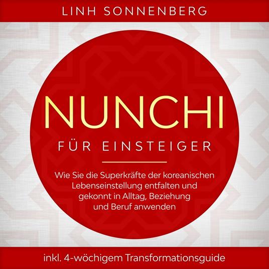 Nunchi für Einsteiger: Wie Sie die Superkräfte der koreanischen Lebenseinstellung entfalten und gekonnt in Alltag, Beziehung und Beruf anwenden - inkl. 4-wöchigem Transformationsguide