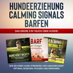 Hundeerziehung | Calming Signals | Barfen: Das große 3 in 1 Buch über Hunde! - Wie Sie Ihren Hund stressfrei und unkompliziert optimal erziehen, pflegen und ernähren