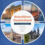 Reiseführer Deutschland - 4 in 1 Sammelband: Hamburg | München | Aachen | Berlin