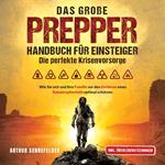 Das große Prepper Handbuch für Einsteiger – Die perfekte Krisenvorsorge: Wie Sie sich und Ihre Familie vor den Gefahren eines Katastrophenfalls optimal schützen