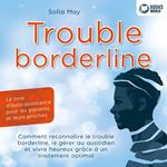 Trouble borderline - Le livre d'auto-assistance pour les patients et leurs proches: Comment reconnaître le trouble borderline, le gérer au quotidien et vivre heureux grâce à un traitement optimal