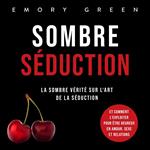 Sombre Séduction: La sombre vérité sur l'art de la séduction, et comment l'exploiter pour être heureux en amour, sexe et relations