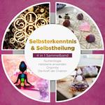 Selbsterkenntnis & Selbstheilung - 4 in 1 Sammelband: Numerologie | Heilsteine anwenden | Orgonite | Die Kraft der Chakren