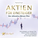 Aktien für Einsteiger – Der ultimative Börsen Pilot: Vom Anfänger zum Börsen Profi. Clever in Aktien investieren & auch mit wenig Kapital ein Vermögen aufbauen