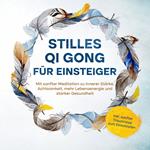 Stilles Qi Gong für Einsteiger: Mit sanfter Meditation zu innerer Stärke, Achtsamkeit, mehr Lebensenergie und starker Gesundheit - inkl. sanfter Traumreise zum Einschlafen