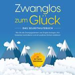 Zwanglos zum Glück - Das Selbsthilfebuch: Wie Sie alle Zwangsgedanken und Ängste besiegen, Ihre Gedanken kontrollieren und ein positives Denken etablieren - inkl. der 7 besten Soforthilfetipps