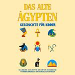 Das alte Ägypten - Geschichte für Kinder: Das Leben der alten Ägypter, Ihre Götter, Pharaonen und Pyramiden kindgerecht und unterhaltsam entdecken