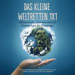 Das kleine Weltretten 1x1 - Naturschutz, Umweltschutz & Klimaschutz für Einsteiger: Wie Sie die Probleme der heutigen Welt erkennen und in kleinen Schritten nach und nach verbessern