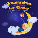 Traumreisen zum Einschlafen für Kinder - Die schönsten Gute-Nacht-Geschichten als Fantasiereisen: Entspannt und geborgen einschlafen, um energiegeladen und lebensfroh in den Tag zu starten