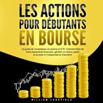 LES ACTIONS POUR DÉBUTANTS EN BOURSE: Le guide de l'investisseur en actions et ETF. Comment faire de bons placements financiers, générer un revenu passif et accéder à l'indépendance financière !