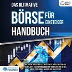 Das ultimative BÖRSE FÜR EINSTEIGER Handbuch: Wie Sie die Börse und alle Investment Möglichkeiten wie Aktien, ETFs & Co. im Handumdrehen verstehen und an der Börse erfolgreich agieren und investieren