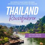 Thailand Reiseführer: Der perfekte Reiseführer für einen unvergesslichen Aufenthalt in Thailand - inkl. Insider-Tipps und Tipps zum Geldsparen