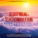 Selbstfindung & Selbstverwirklichung - Das Praxisbuch: Wie Sie persönliche Ziele definieren, Ihre Ketten sprengen und endlich Verantwortung für Ihr Leben übernehmen