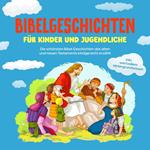 Bibelgeschichten für Kinder und Jugendliche: Die schönsten Bibel Geschichten des alten und neuen Testaments kindgerecht erzählt - inkl. wertvollem Hintergrundwissen