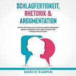 Schlagfertigkeit, Rhetorik & Argumentation: Wie Sie Ihre Eloquenz und Kommunikationsfähigkeit gezielt verbessern und in jeder Situation die richtigen Worte finden - inkl. 10-Schritte-Umsetzungsplan