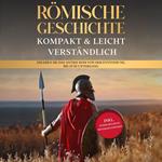 Römische Geschichte – kompakt & leicht verständlich: Erleben Sie das antike Rom von der Entstehung bis zum Untergang - inkl. römisches Reich Hintergrundwissen