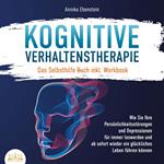 KOGNITIVE VERHALTENSTHERAPIE - Das Selbsthilfe Buch inkl. Workbook: Wie Sie Ihre Persönlichkeitsstörungen und Depressionen für immer loswerden und ab sofort wieder ein glückliches Leben führen können