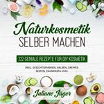 Naturkosmetik selber machen: 222 geniale Rezepte für DIY Kosmetik inkl. Gesichtsmasken, Salben, Cremes, Seifen, Zahnpasta uvm.