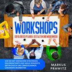 Workshops erfolgreich planen, gestalten und moderieren: Wie Sie mit einfachen Strategien zielorientierte und agile Konzepte entwickeln und überzeugende Lösungen erarbeiten