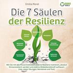 Die 7 Säulen der Resilienz: Wie Sie mit den Powermethoden eiserne Resilienz trainieren, absolut Stressresistent werden und eiserne Widerstandskraft aufbauen (inkl. vieler Übungen, Workbook und Test)