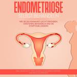 Endometriose selbst behandeln: Wie Sie die Krankheit leicht erkennen, verstehen, behandeln und die Symptome lindern - inkl. Selbsthilfe-Tipps gegen Unterleibsschmerzen und Regelschmerzen