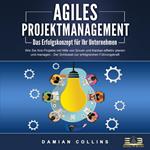 AGILES PROJEKTMANAGEMENT - Das Erfolgskonzept für Ihr Unternehmen: Wie Sie Ihre Projekte mit Hilfe von Scrum und Kanban effektiv planen und managen - Der Schlüssel zur erfolgreichen Führungskraft